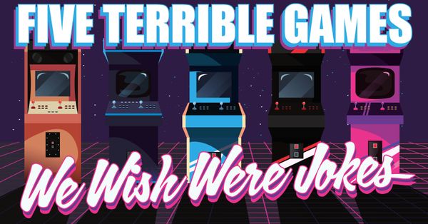 Five Terrible Games We Wish... Post Image